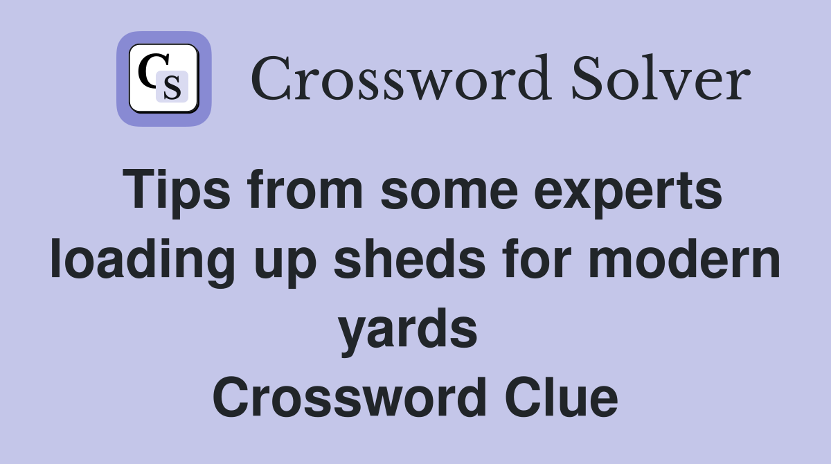 Tips from some experts loading up sheds for modern yards  Crossword Clue