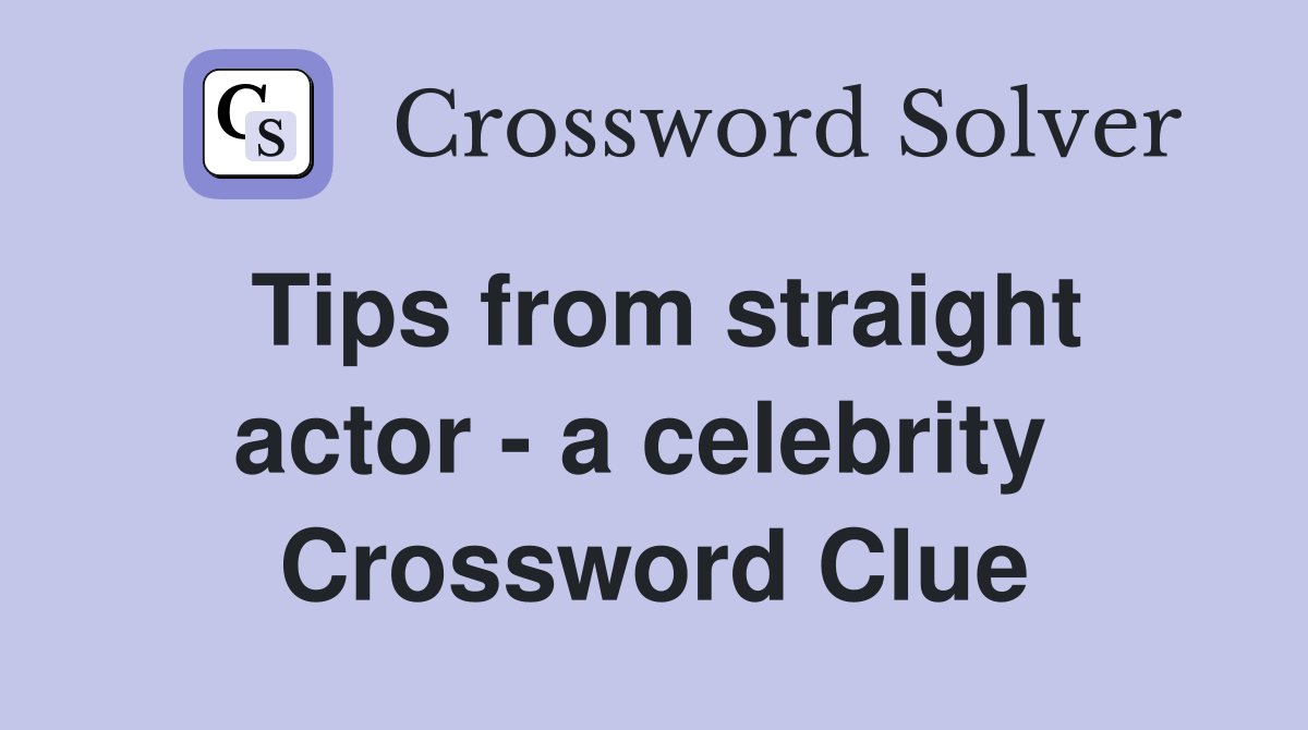 Tips from straight actor - a celebrity  Crossword Clue