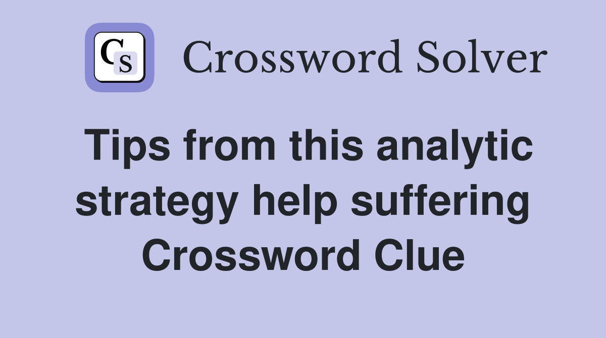 Tips from this analytic strategy help suffering Crossword Clue
