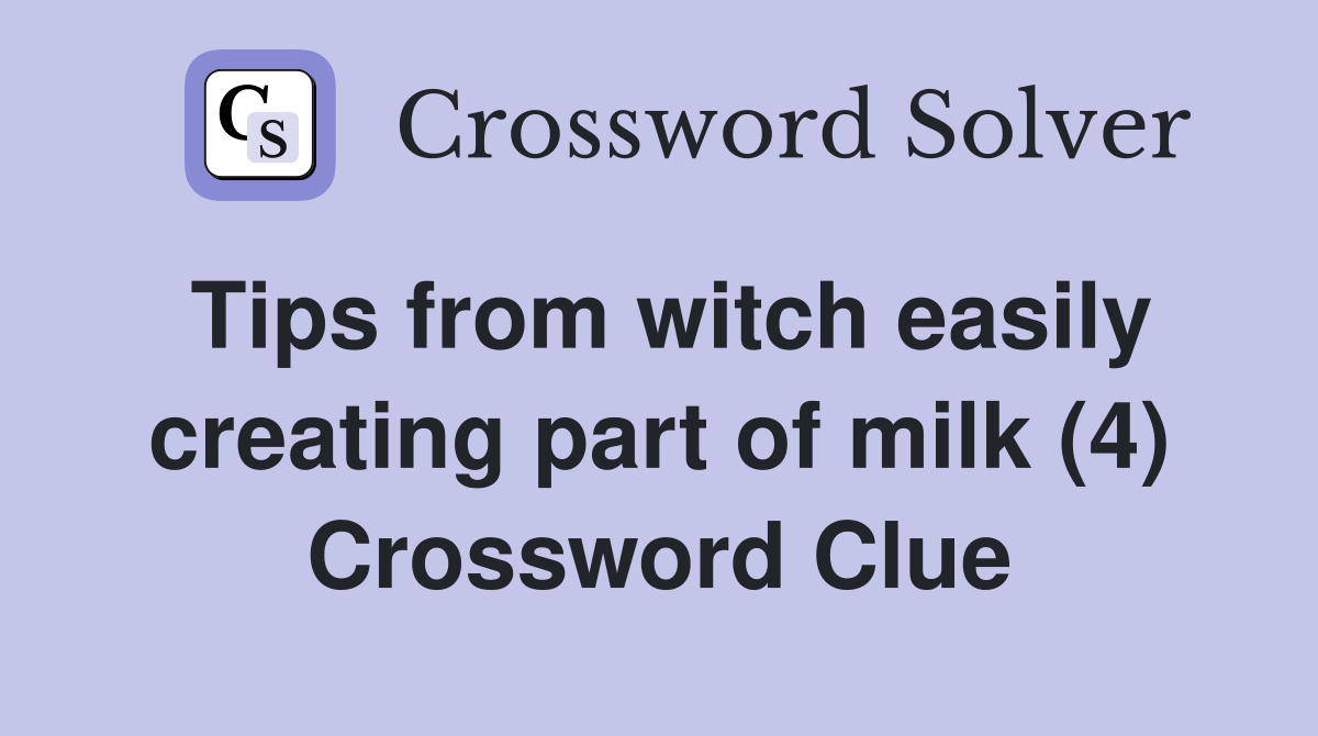 Tips from witch easily creating part of milk (4) Crossword Clue