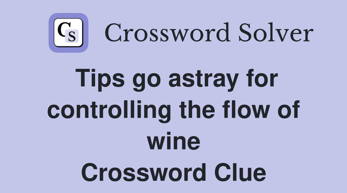 Tips go astray for controlling the flow of wine Crossword Clue