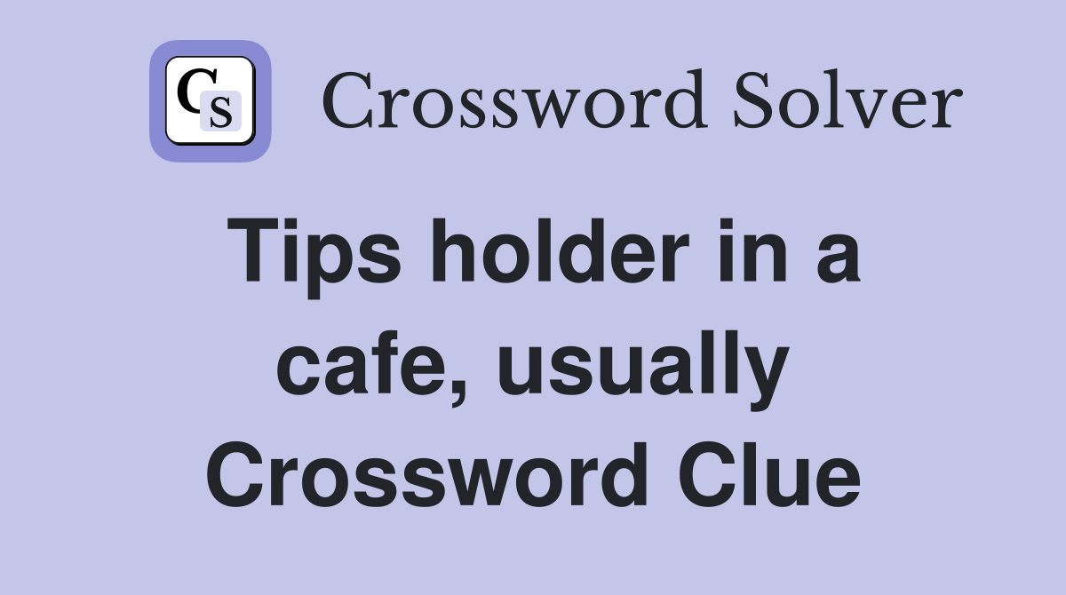 Tips holder in a cafe, usually Crossword Clue