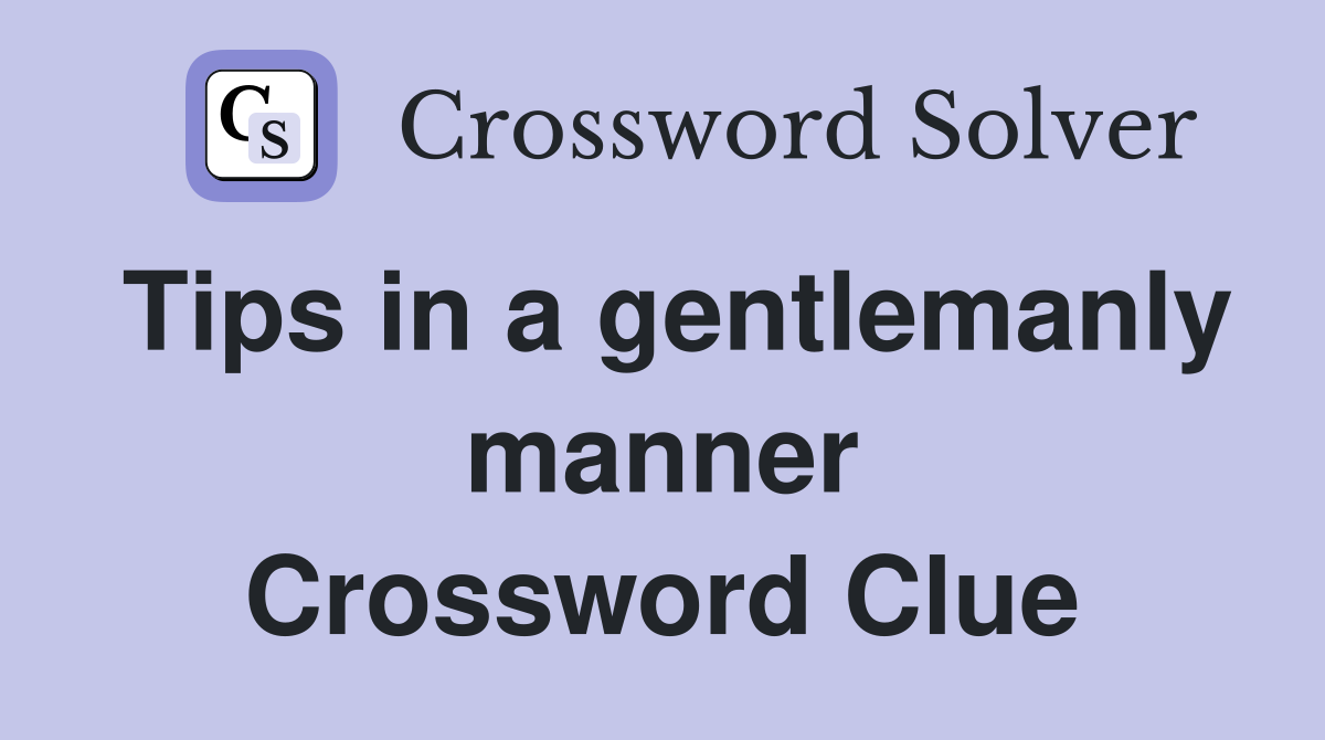 Tips in a gentlemanly manner Crossword Clue