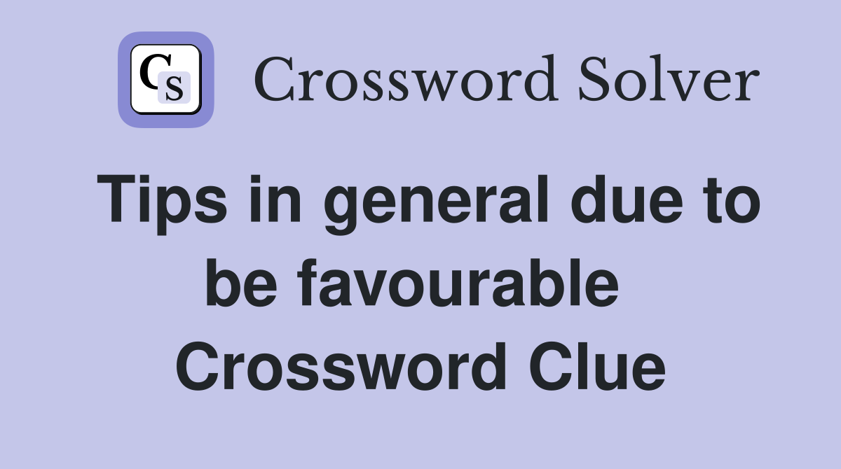 Tips in general due to be favourable  Crossword Clue