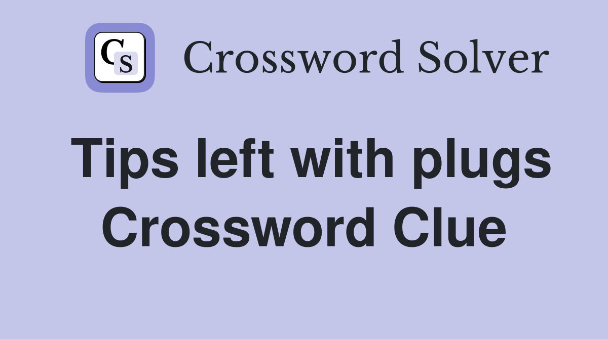 Tips left with plugs Crossword Clue