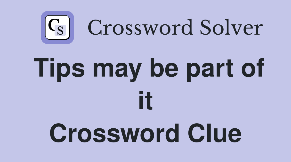 Tips may be part of it Crossword Clue