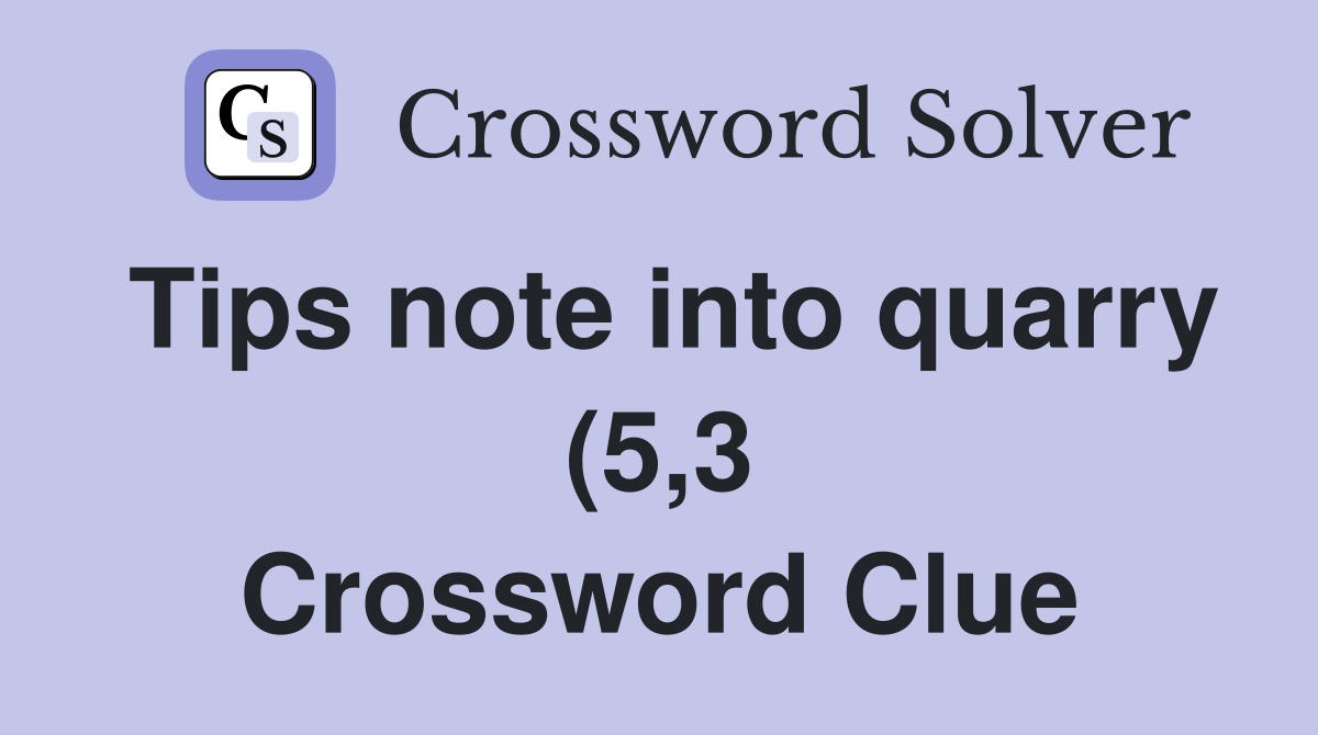 Tips note into quarry (5 3) Crossword Clue Answers Crossword Solver Tips note into quarry (5 3) Crossword Clue Answers Crossword Solver