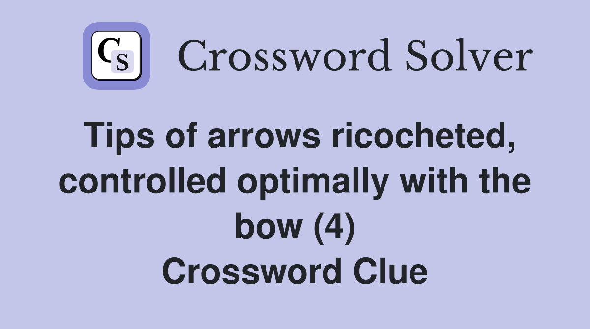 Tips of arrows ricocheted, controlled optimally with the bow (4) Crossword Clue