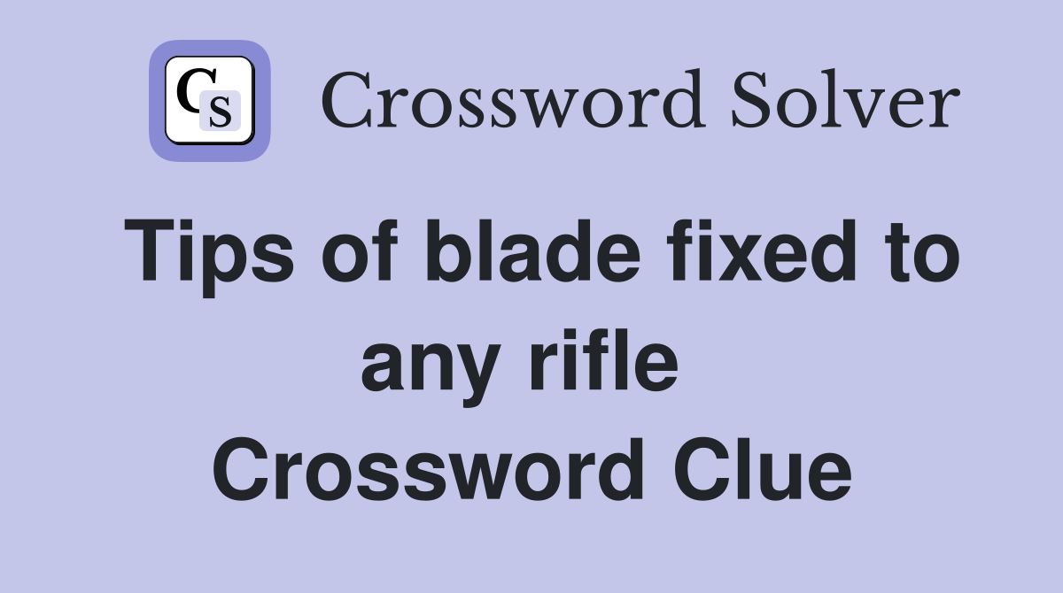 Tips of blade fixed to any rifle  Crossword Clue