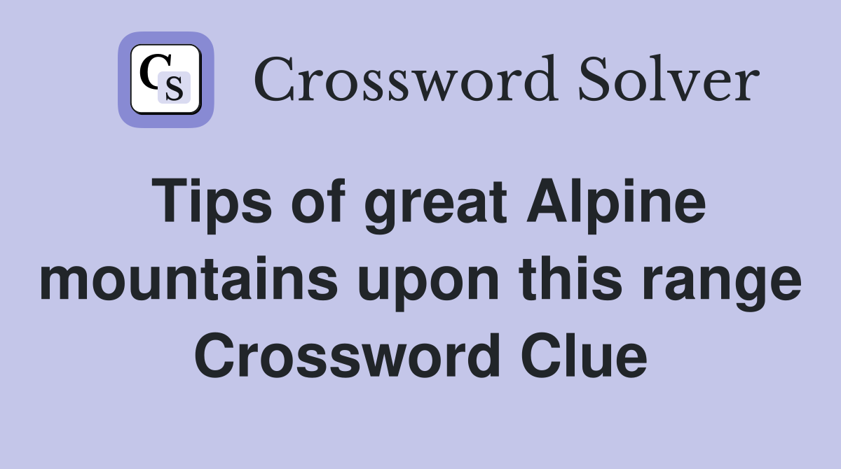 Tips of great Alpine mountains upon this range Crossword Clue