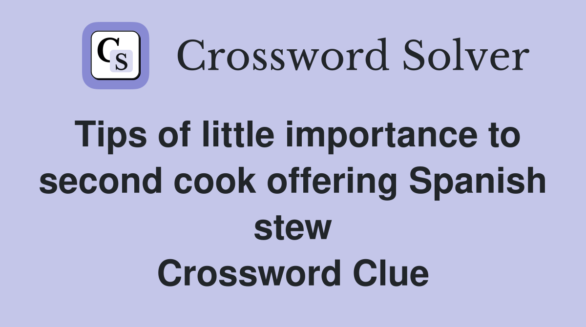 Tips of little importance to second cook offering Spanish stew Crossword Clue