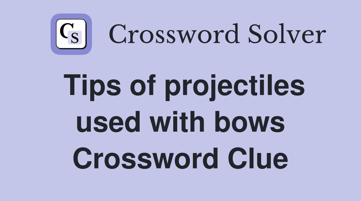 Tips of projectiles used with bows Crossword Clue