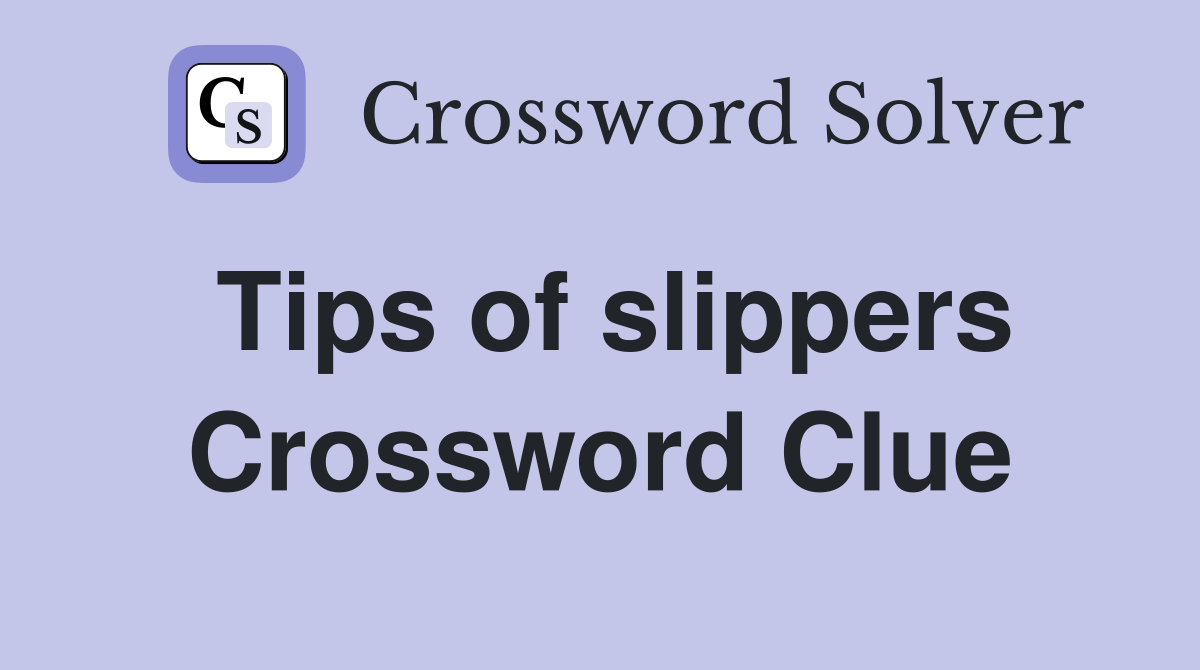 Tips of slippers Crossword Clue