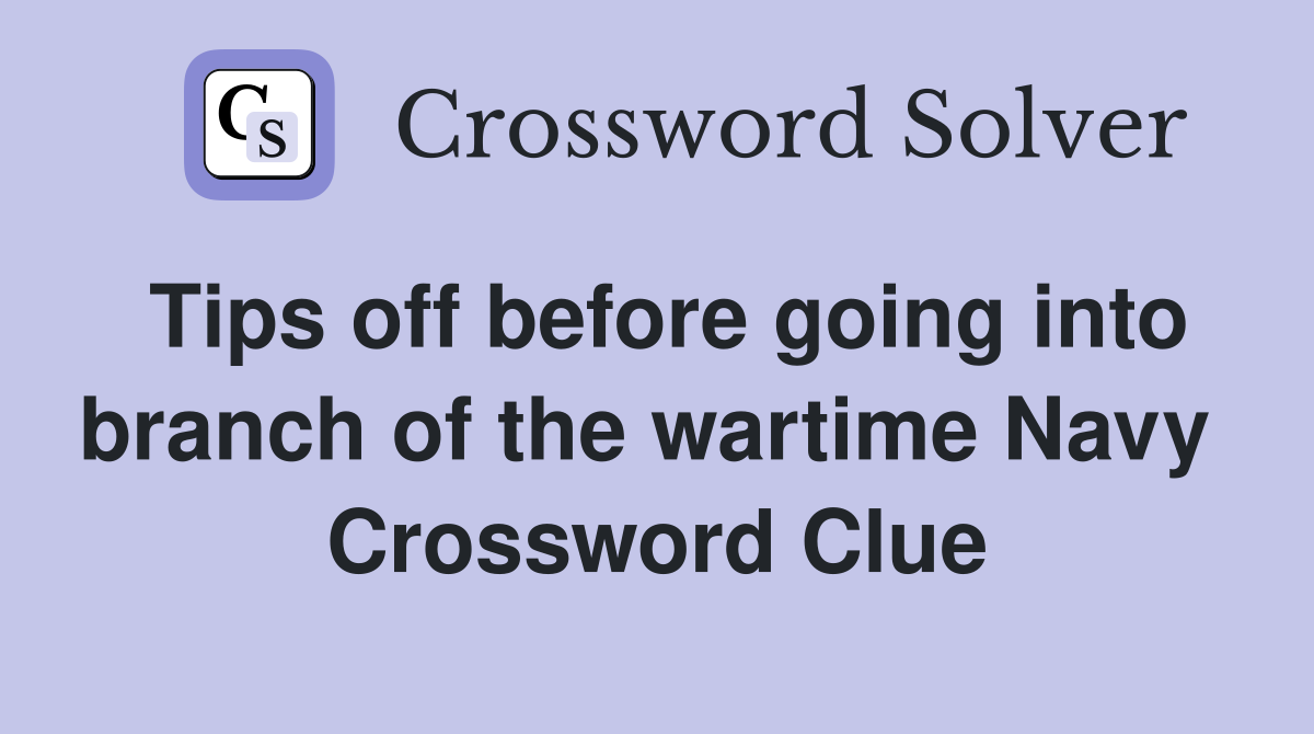 Tips off before going into branch of the wartime Navy  Crossword Clue