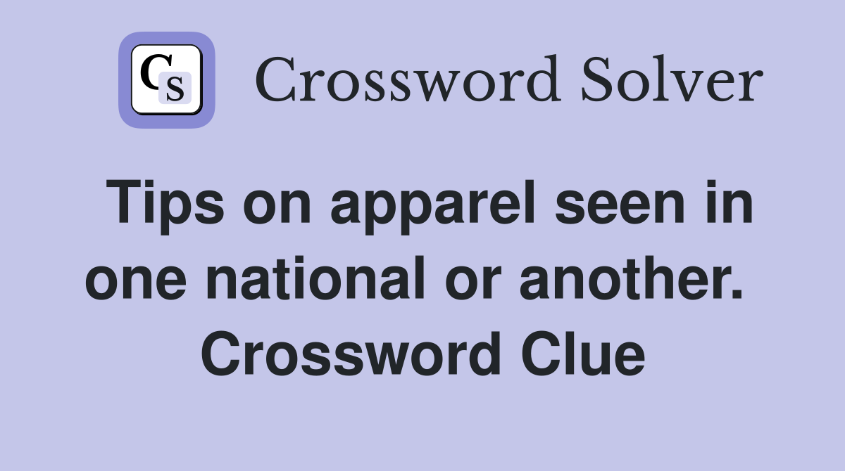 Tips on apparel seen in one national or another.  Crossword Clue