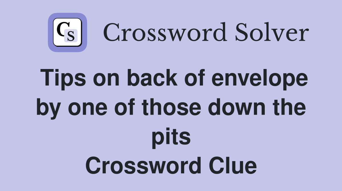 Tips on back of envelope by one of those down the pits Crossword Clue