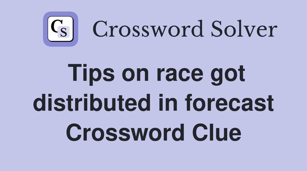 Tips on race got distributed in forecast Crossword Clue