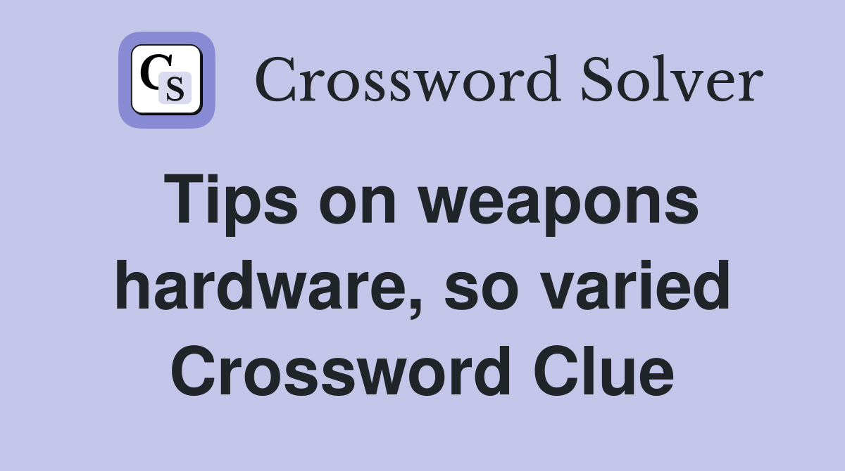 Tips on weapons hardware, so varied Crossword Clue