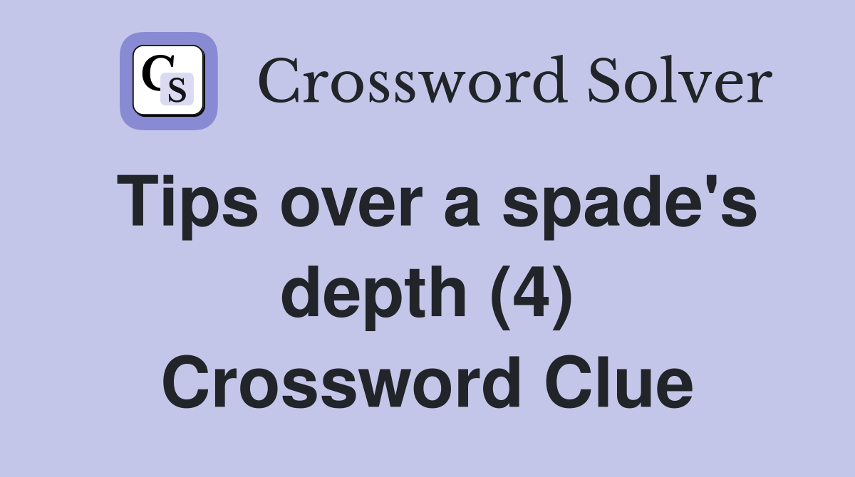 Tips over a spade's depth (4) Crossword Clue
