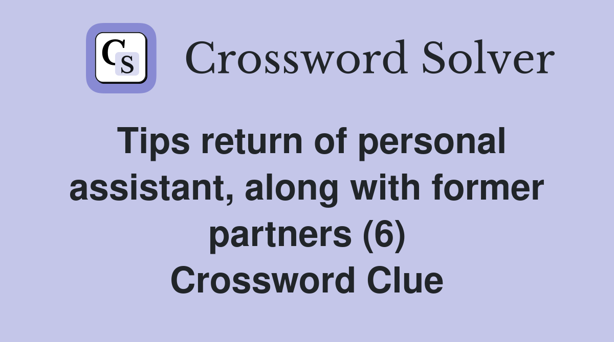 Tips return of personal assistant, along with former partners (6) Crossword Clue