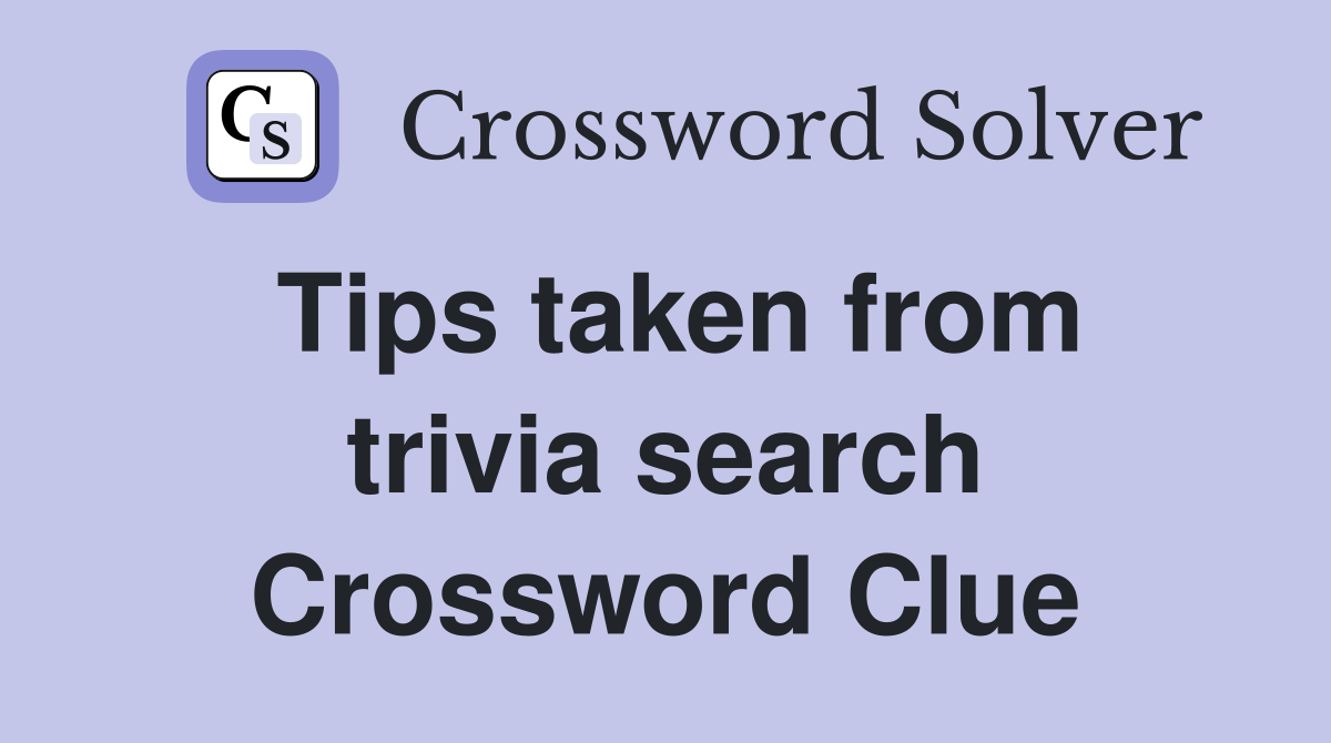 Tips taken from trivia search Crossword Clue