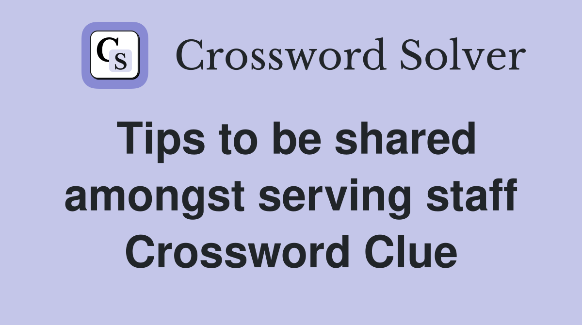 Tips to be shared amongst serving staff Crossword Clue