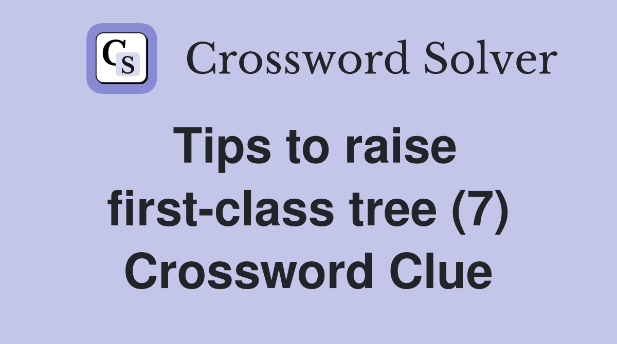Tips to raise first-class tree (7) Crossword Clue