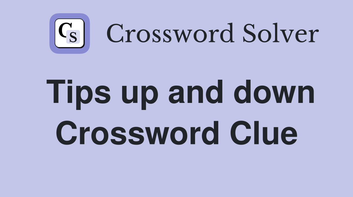 Tips up and down Crossword Clue
