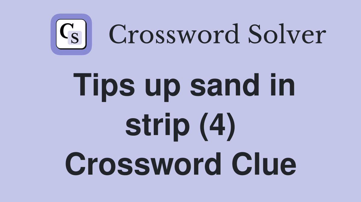 Tips up sand in strip (4) Crossword Clue