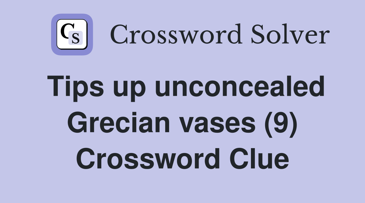 Tips up unconcealed Grecian vases (9) Crossword Clue