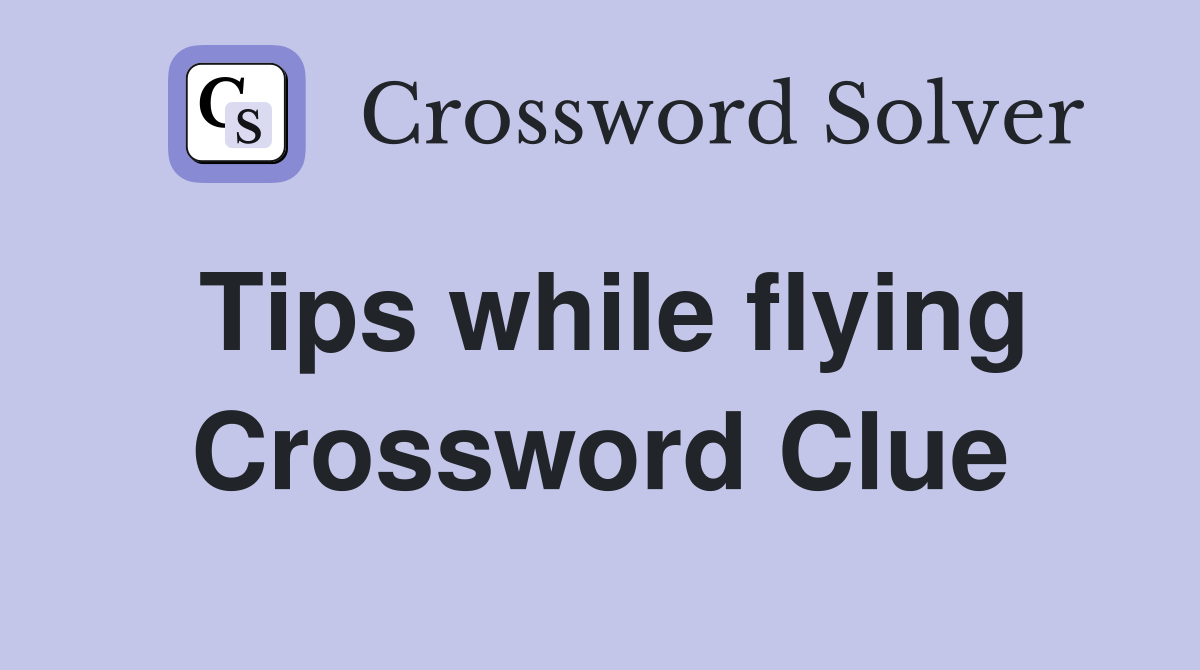 Tips while flying Crossword Clue