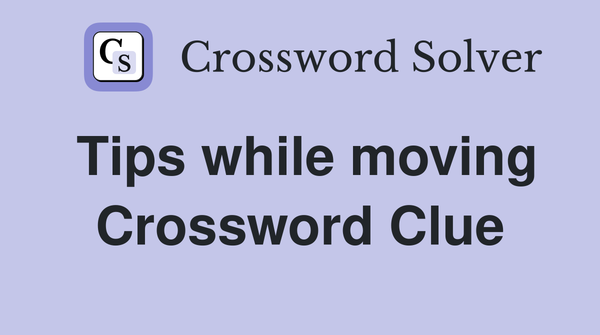 Tips while moving Crossword Clue