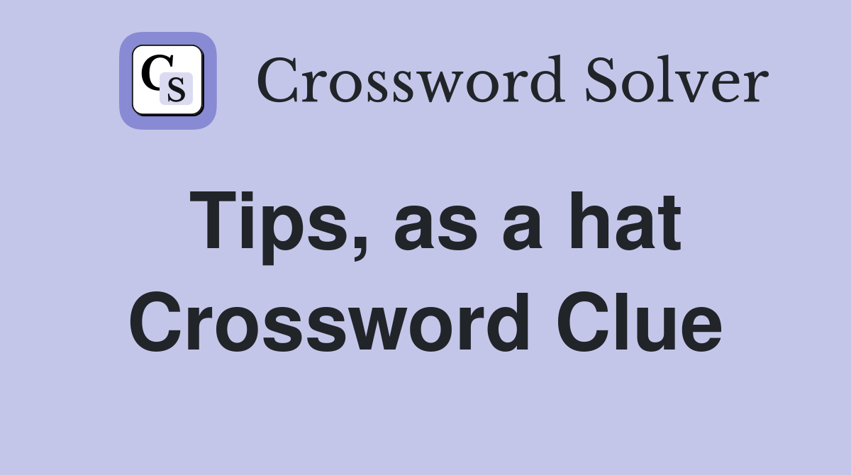 Tips, as a hat Crossword Clue