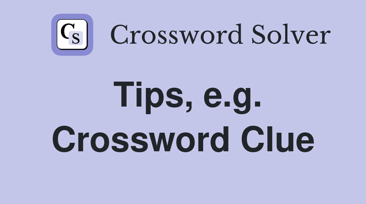 Tips, e.g. Crossword Clue