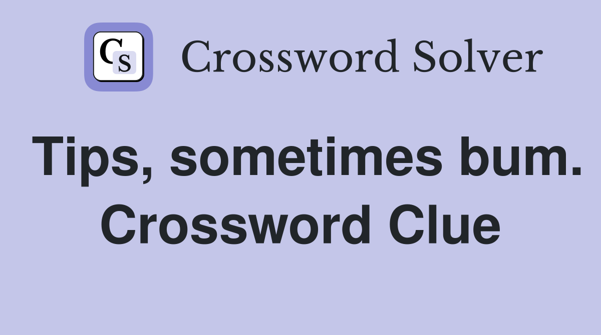Tips, sometimes bum. Crossword Clue