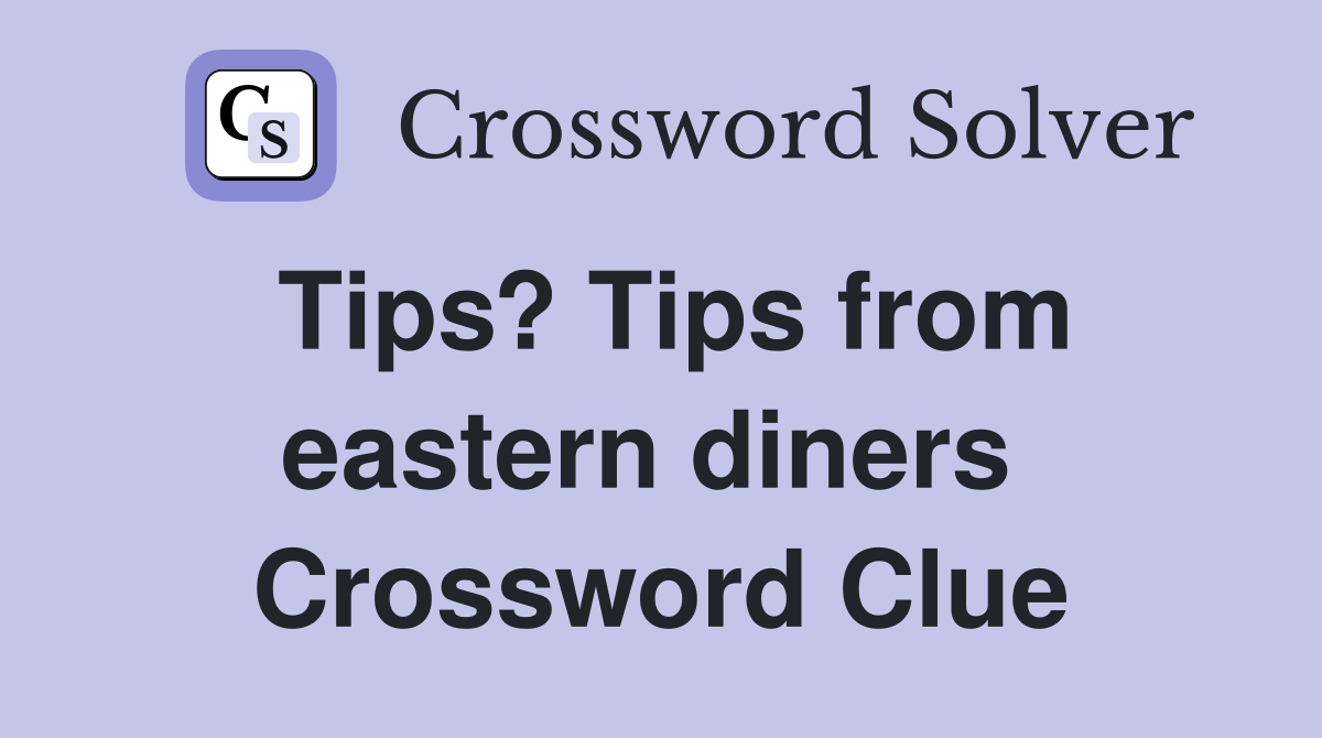 Tips? Tips from eastern diners  Crossword Clue