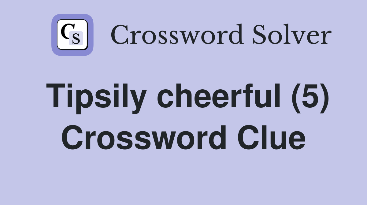 Tipsily cheerful (5) Crossword Clue