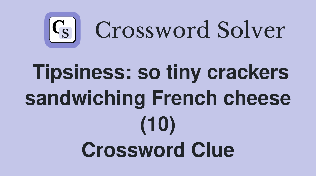 Tipsiness: so tiny crackers sandwiching French cheese (10) Crossword Clue