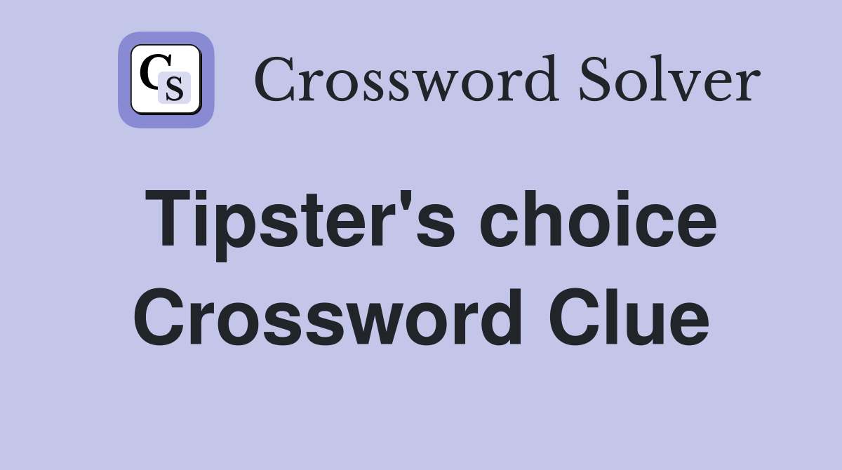 Tipster's choice Crossword Clue