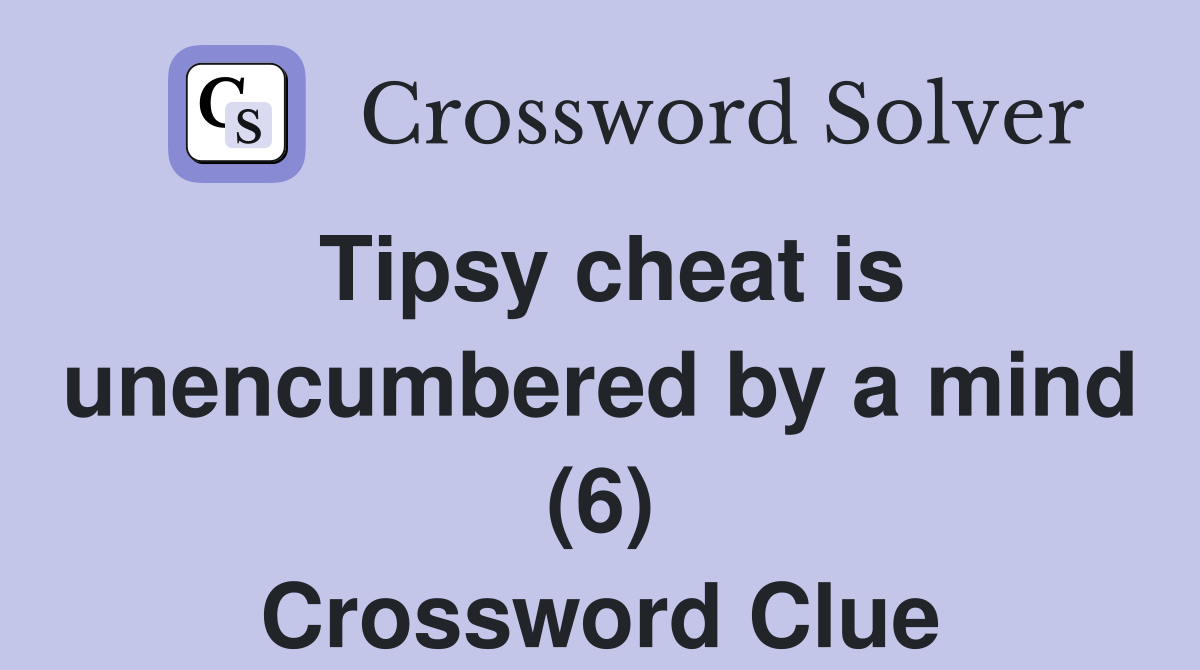 Tipsy cheat is unencumbered by a mind (6) Crossword Clue