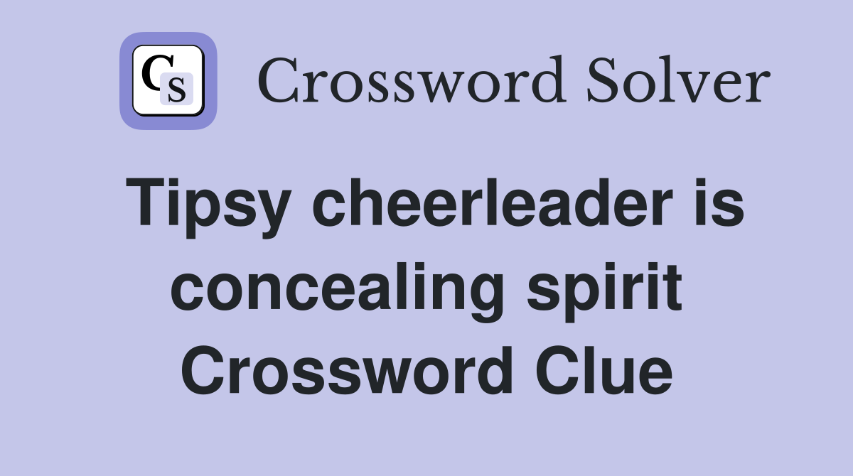 Tipsy cheerleader is concealing spirit Crossword Clue