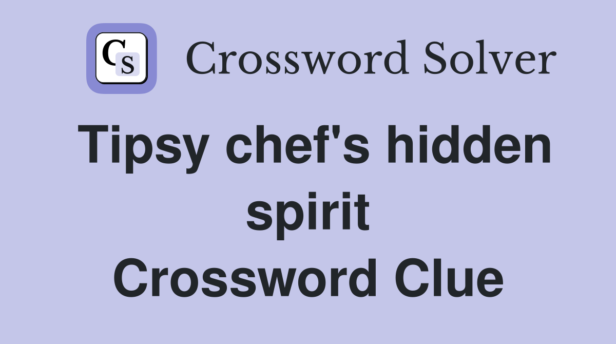Tipsy chef's hidden spirit Crossword Clue