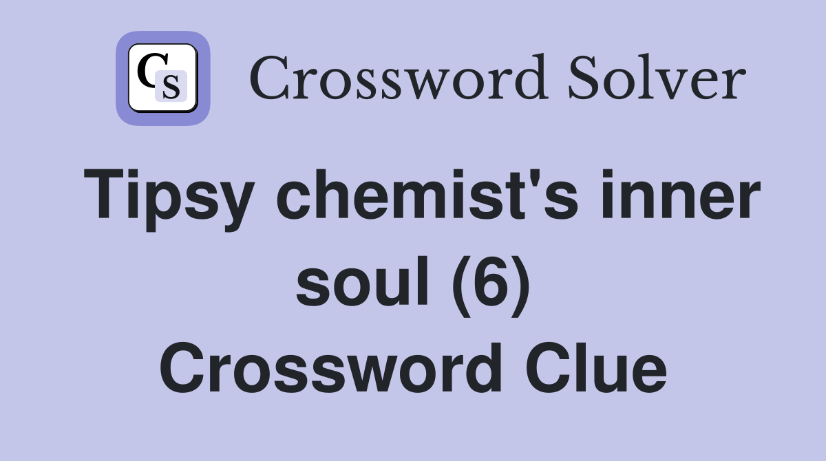 Tipsy chemist's inner soul (6) Crossword Clue
