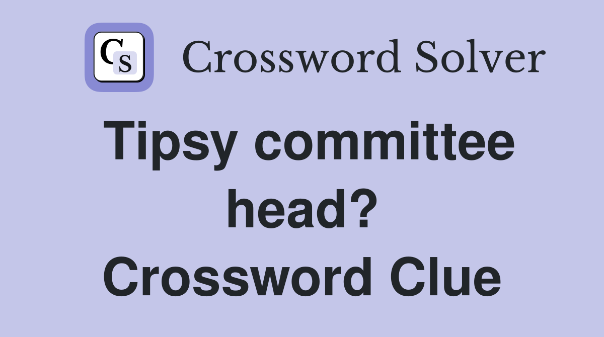 Tipsy committee head? Crossword Clue