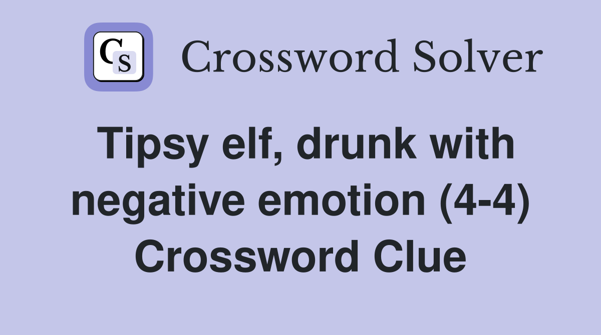 Tipsy elf, drunk with negative emotion (4-4) Crossword Clue