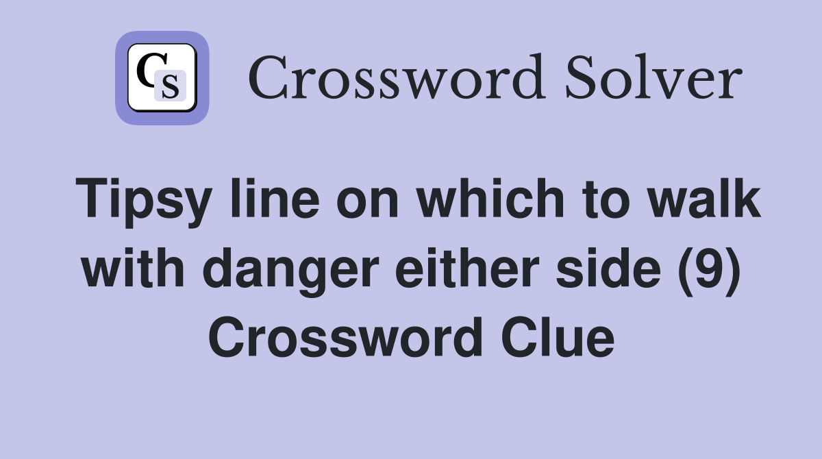 Tipsy line on which to walk with danger either side (9) Crossword Clue