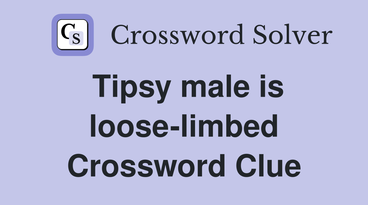 Tipsy male is loose-limbed Crossword Clue