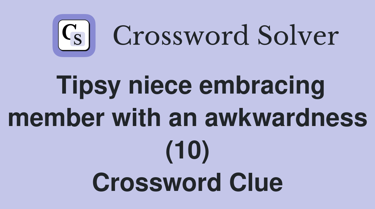 Tipsy niece embracing member with an awkwardness (10) Crossword Clue