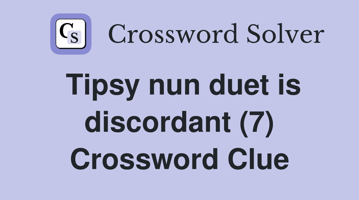Tipsy nun duet is discordant (7) Crossword Clue