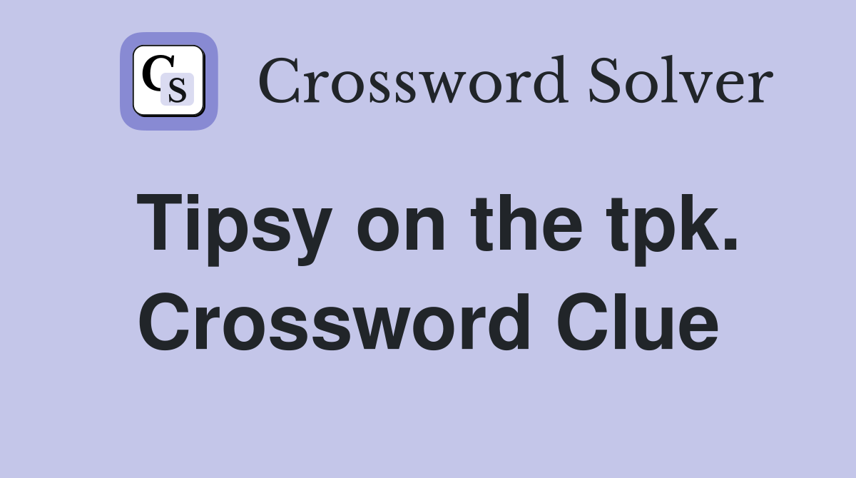 Tipsy on the tpk. Crossword Clue